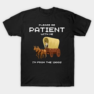 Please Be Patient With Me I’m From The 1900s shirt T-Shirt